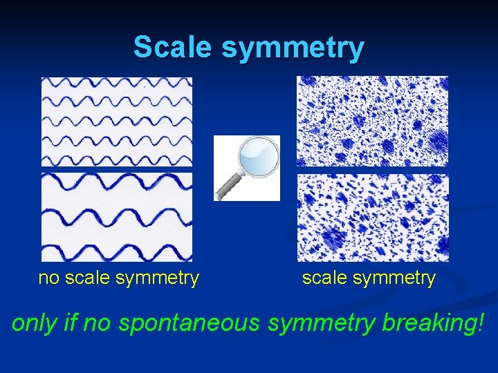 Scale symmetry no scale symmetry only if no spontaneous symmetry breaking! Scale symmetry no scale symmetry only if no spontaneous symmetry breaking!