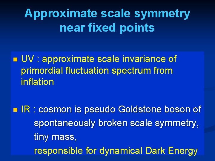 Approximate scale symmetry near fixed points n UV : approximate scale invariance of primordial Approximate scale symmetry near fixed points n UV : approximate scale invariance of primordial