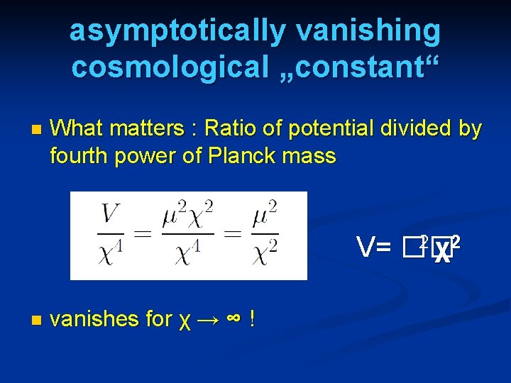 asymptotically vanishing cosmological „constant“ n What matters : Ratio of potential divided by fourth asymptotically vanishing cosmological „constant“ n What matters : Ratio of potential divided by fourth