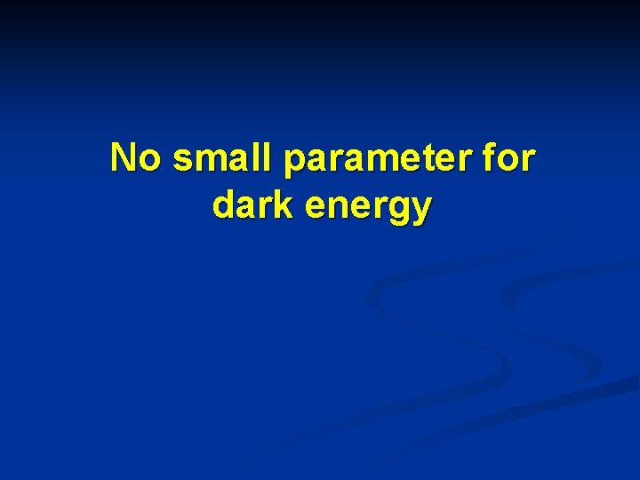 No small parameter for dark energy No small parameter for dark energy