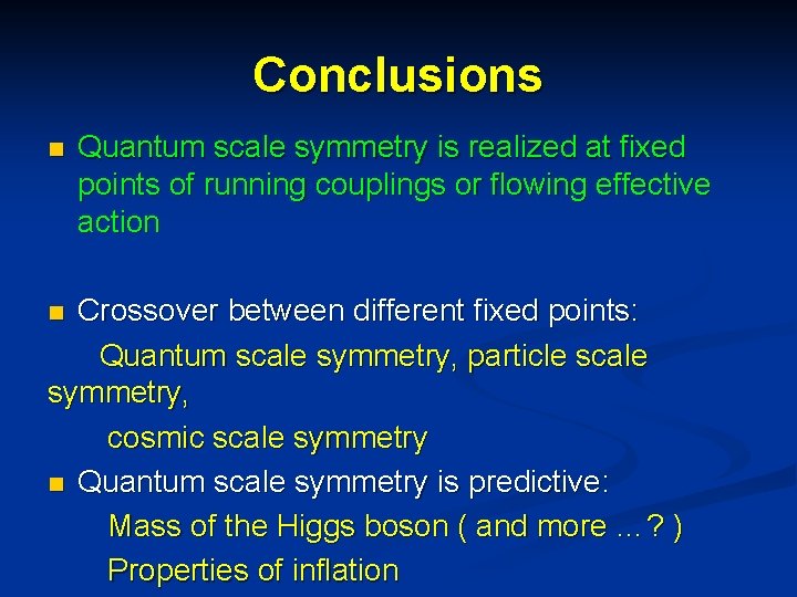 Conclusions n Quantum scale symmetry is realized at fixed points of running couplings or Conclusions n Quantum scale symmetry is realized at fixed points of running couplings or