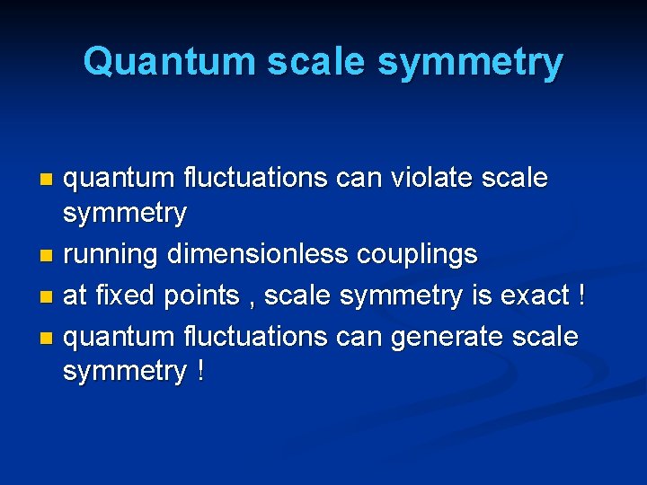 Quantum scale symmetry quantum fluctuations can violate scale symmetry n running dimensionless couplings n Quantum scale symmetry quantum fluctuations can violate scale symmetry n running dimensionless couplings n