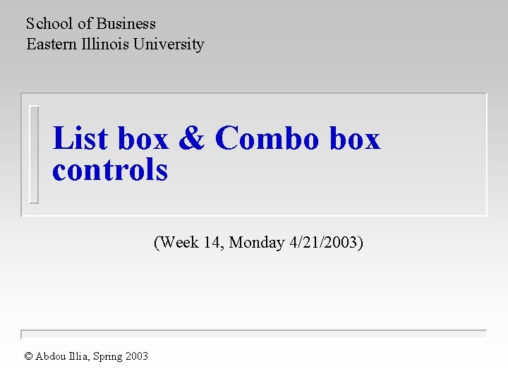 School of Business Eastern Illinois University List box & Combo box controls (Week 14,
