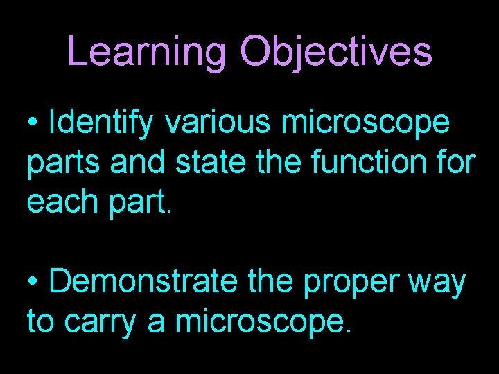 Learning Objectives • Identify various microscope parts and state the function for each part.