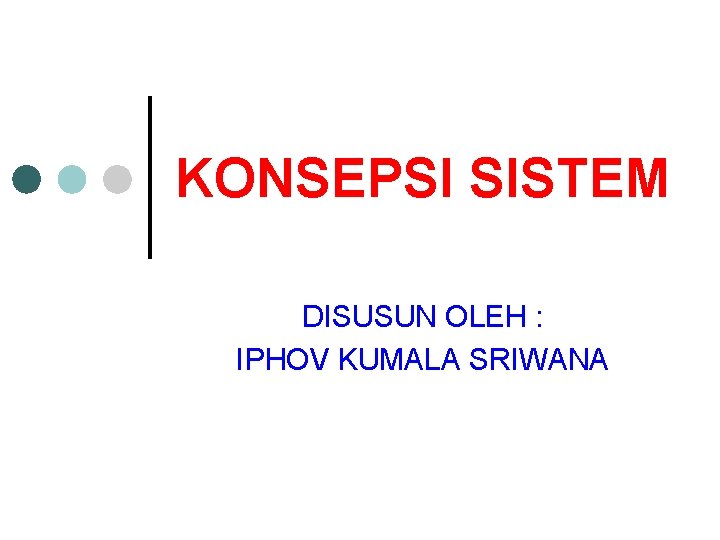 KONSEPSI SISTEM DISUSUN OLEH : IPHOV KUMALA SRIWANA 