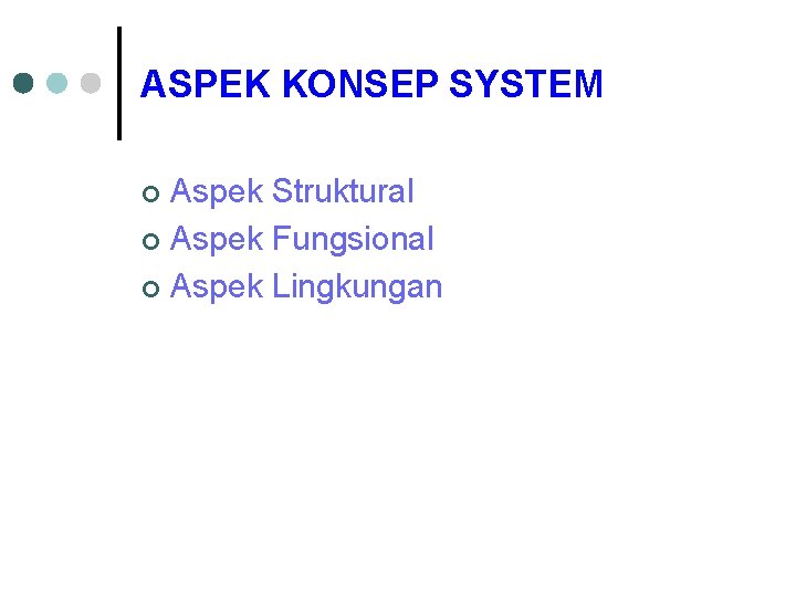 ASPEK KONSEP SYSTEM Aspek Struktural ¢ Aspek Fungsional ¢ Aspek Lingkungan ¢ 