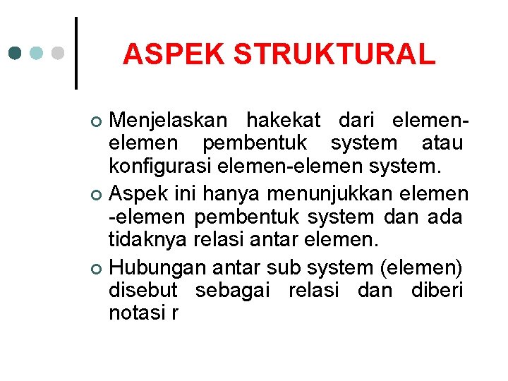 ASPEK STRUKTURAL Menjelaskan hakekat dari elemen pembentuk system atau konfigurasi elemen-elemen system. ¢ Aspek