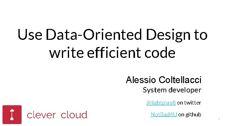 Use Data-Oriented Design to write efficient code Alessio Coltellacci System developer @lightplay 8 on