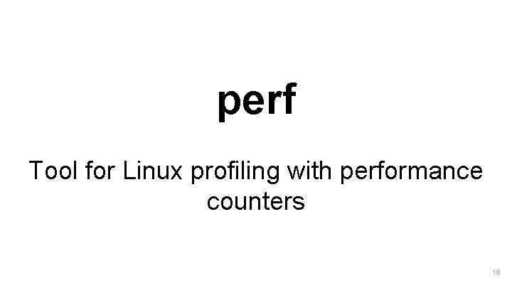 perf Tool for Linux profiling with performance counters 18 