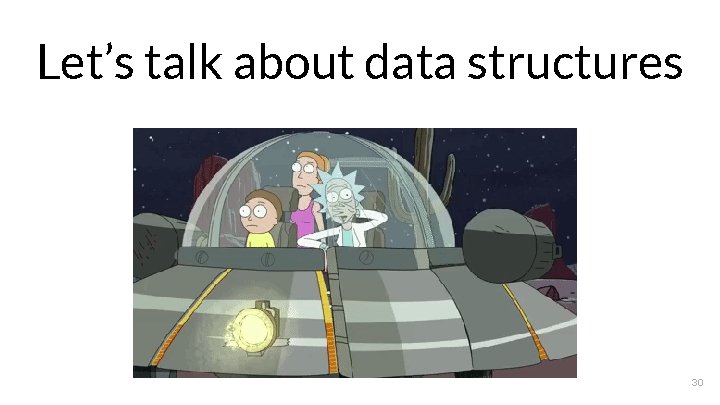 Let’s talk about data structures 30 