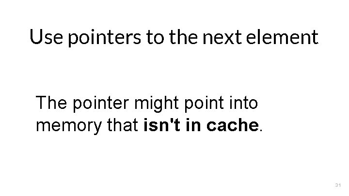 Use pointers to the next element The pointer might point into memory that isn't