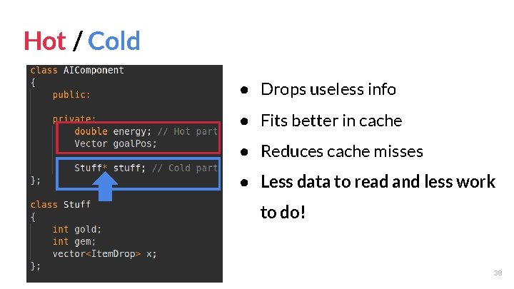 Hot / Cold splitting ● Drops useless info ● Fits better in cache ●