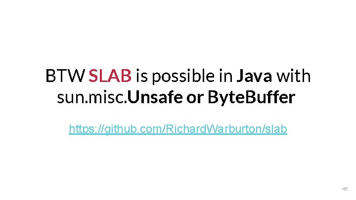 BTW SLAB is possible in Java with sun. misc. Unsafe or Byte. Buffer https: