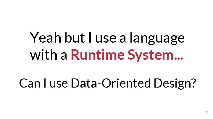 Yeah but I use a language with a Runtime System. . . Can I