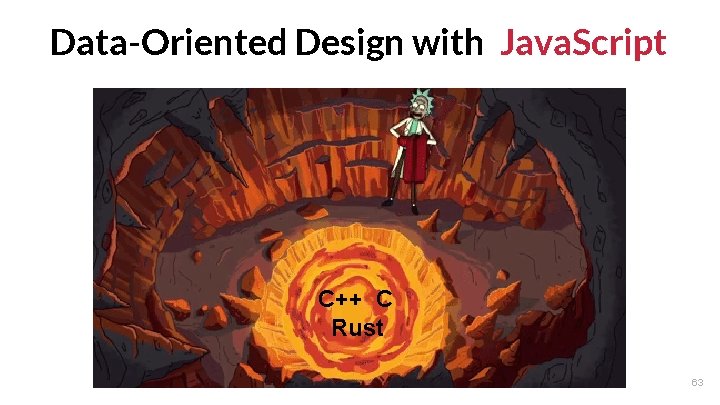 Data-Oriented Design with Java. Script C++ C Rust 63 