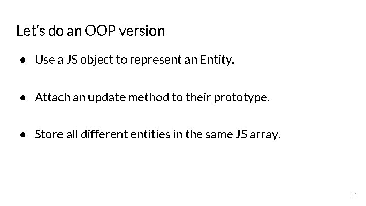 Let’s do an OOP version ● Use a JS object to represent an Entity.