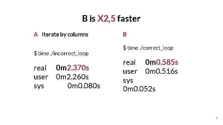 B is X 2, 5 faster A - Iterate by columns $ time. /incorrect_loop