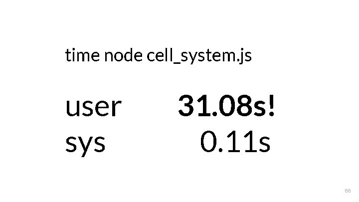 time node cell_system. js user sys 31. 08 s! 0. 11 s 68 