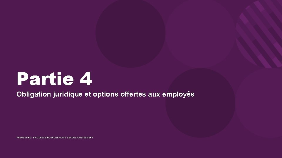 Partie 4 Obligation juridique et options offertes aux employés PREVENTING & ADDRESSING WORKPLACE SEXUAL