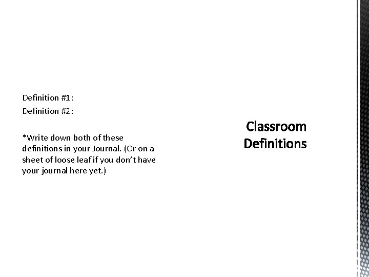 Definition #1: Definition #2: *Write down both of these definitions in your Journal. (Or