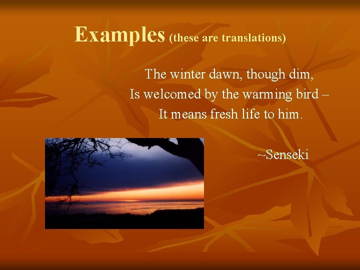 Examples (these are translations) The winter dawn, though dim, Is welcomed by the warming