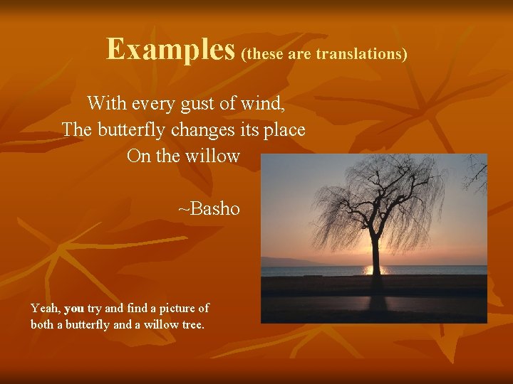 Examples (these are translations) With every gust of wind, The butterfly changes its place
