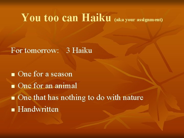 You too can Haiku (aka your assignment) For tomorrow: 3 Haiku n n One