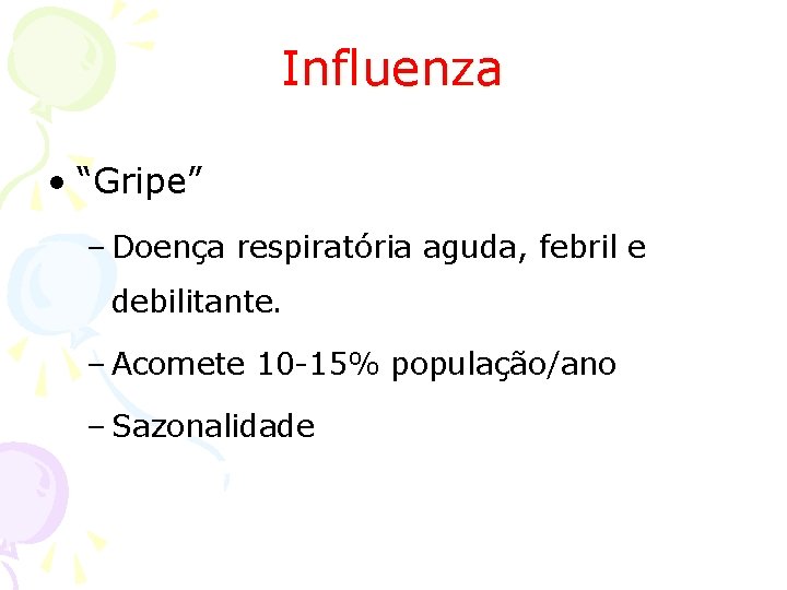 Influenza • “Gripe” – Doença respiratória aguda, febril e debilitante. – Acomete 10 -15%