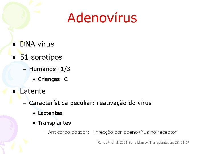 Adenovírus • DNA vírus • 51 sorotipos – Humanos: 1/3 • Crianças: C •