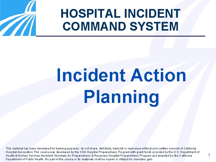 HOSPITAL INCIDENT COMMAND SYSTEM Incident Action Planning This material has been developed for training