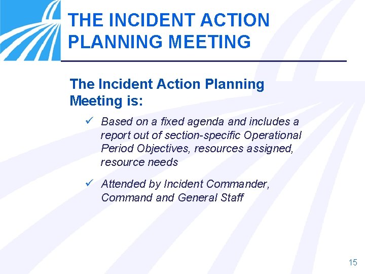 THE INCIDENT ACTION PLANNING MEETING The Incident Action Planning Meeting is: ü Based on
