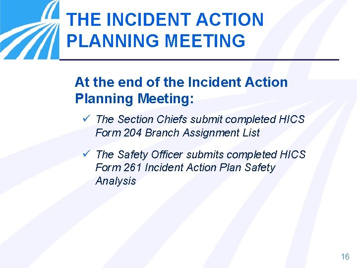 THE INCIDENT ACTION PLANNING MEETING At the end of the Incident Action Planning Meeting: