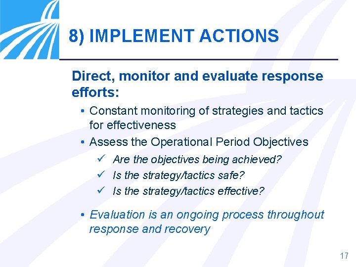 8) IMPLEMENT ACTIONS Direct, monitor and evaluate response efforts: • Constant monitoring of strategies