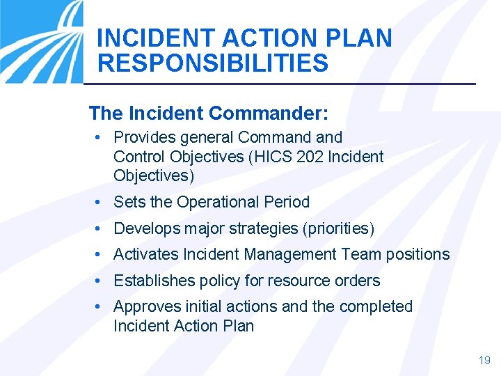 INCIDENT ACTION PLAN RESPONSIBILITIES The Incident Commander: • Provides general Command Control Objectives (HICS
