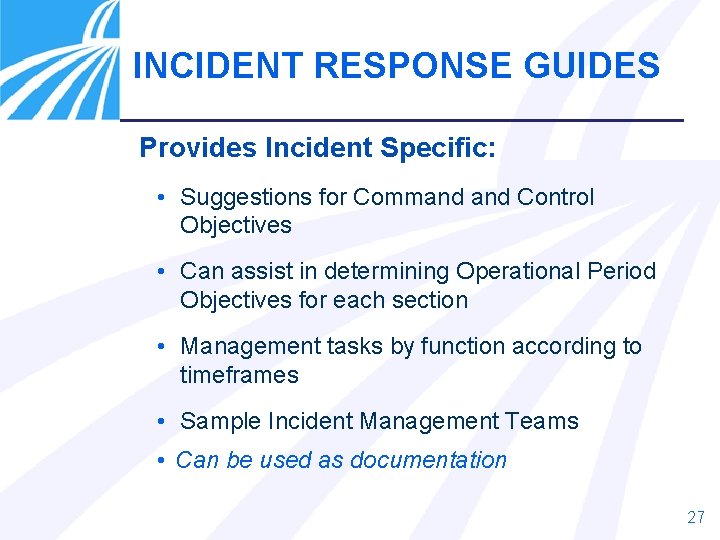 INCIDENT RESPONSE GUIDES Provides Incident Specific: • Suggestions for Command Control Objectives • Can