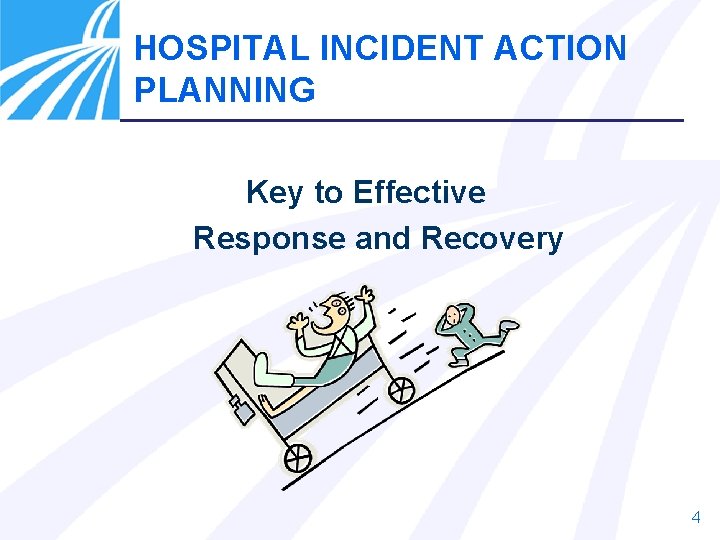 HOSPITAL INCIDENT ACTION PLANNING Key to Effective Response and Recovery 4 