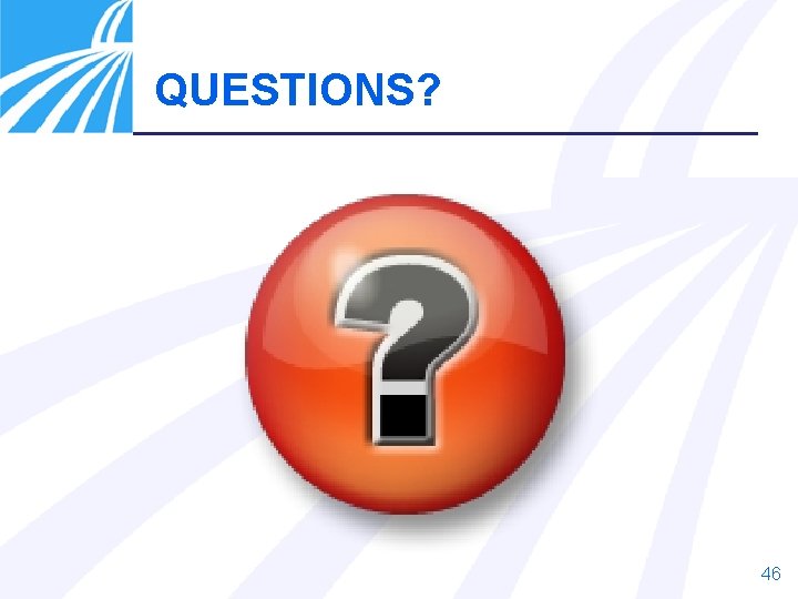 QUESTIONS? 46 