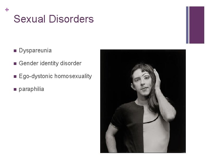 + Sexual Disorders n Dyspareunia n Gender identity disorder n Ego-dystonic homosexuality n paraphilia