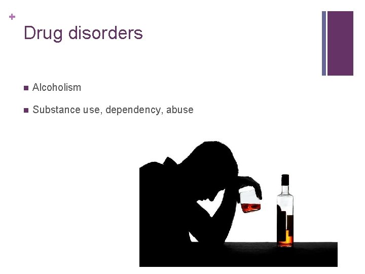 + Drug disorders n Alcoholism n Substance use, dependency, abuse 