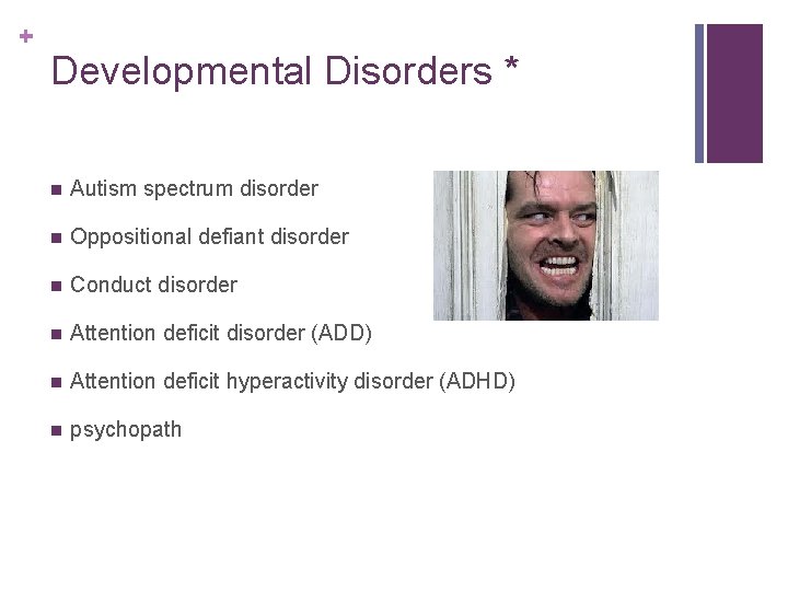 + Developmental Disorders * n Autism spectrum disorder n Oppositional defiant disorder n Conduct