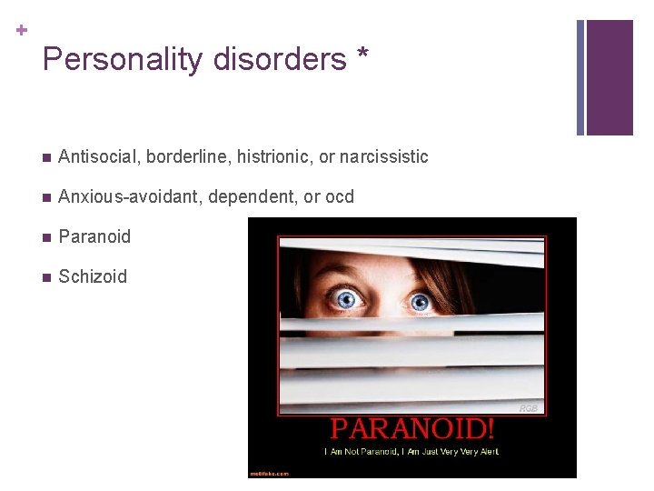 + Personality disorders * n Antisocial, borderline, histrionic, or narcissistic n Anxious-avoidant, dependent, or