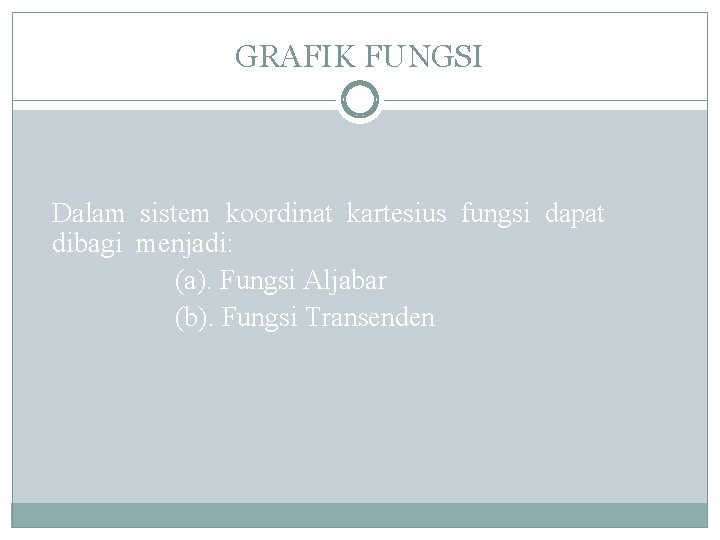 GRAFIK FUNGSI Dalam sistem koordinat kartesius fungsi dapat dibagi menjadi: (a). Fungsi Aljabar (b).