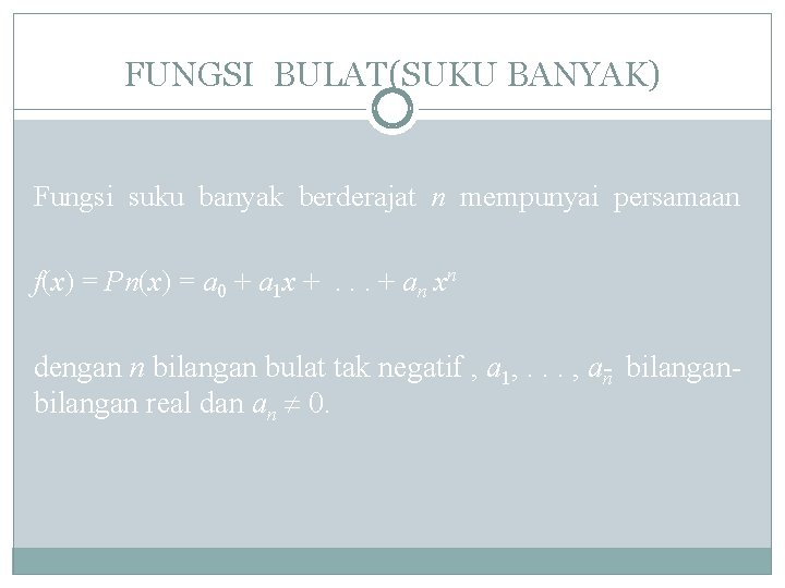 FUNGSI BULAT(SUKU BANYAK) Fungsi suku banyak berderajat n mempunyai persamaan f(x) = Pn(x) =