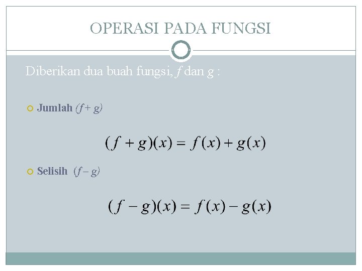 OPERASI PADA FUNGSI Diberikan dua buah fungsi, f dan g : Jumlah (f +