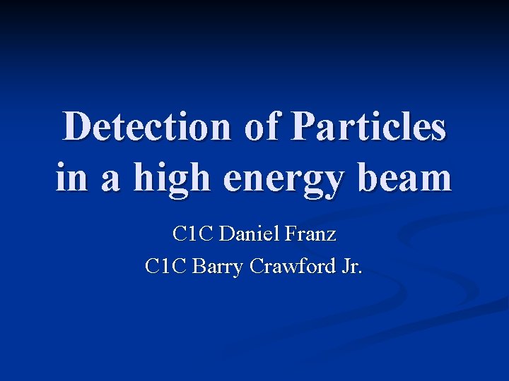 Detection of Particles in a high energy beam C 1 C Daniel Franz C