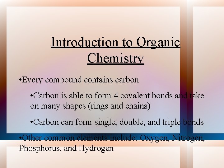 Introduction to Organic Chemistry • Every compound contains carbon • Carbon is able to