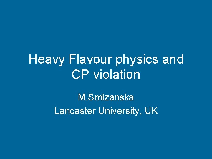 Heavy Flavour physics and CP violation M. Smizanska Lancaster University, UK 