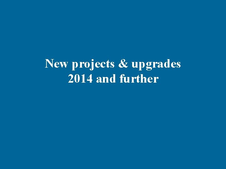 New projects & upgrades 2014 and further 