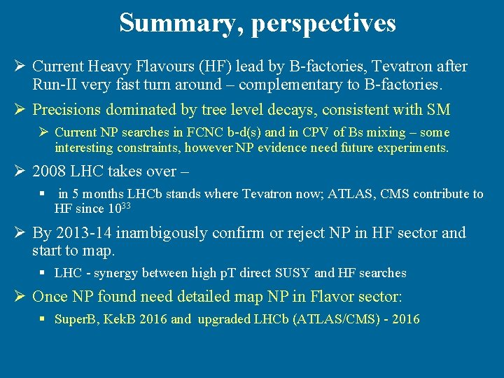 Summary, perspectives Ø Current Heavy Flavours (HF) lead by B-factories, Tevatron after Run-II very