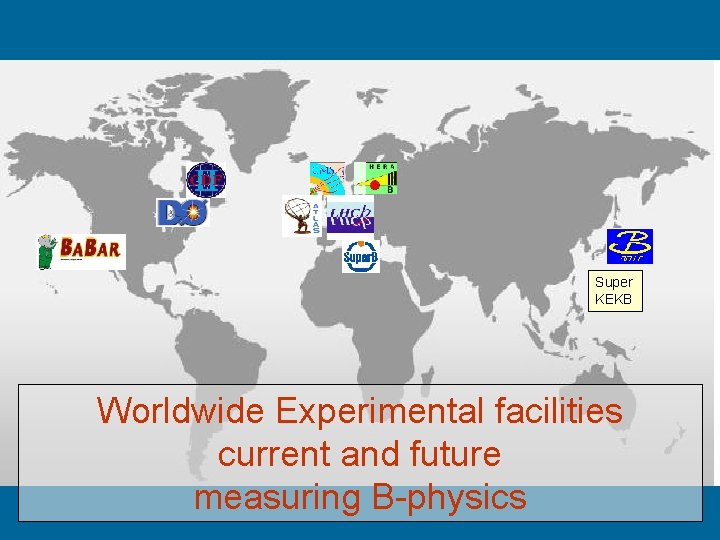 Super KEKB Worldwide Experimental facilities current and future measuring B-physics 